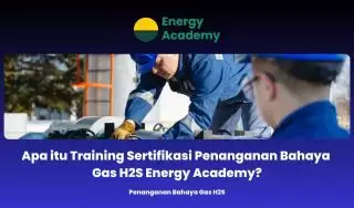 Apa itu Training Sertifikasi Penanganan Bahaya Gas H2S Energy Academy?