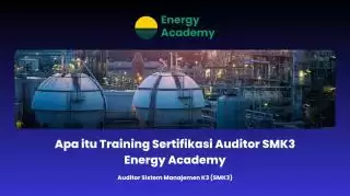 Apa itu Training Sertifikasi Auditor SMK3 Energy Academy
