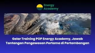Taja Training POP Energy Academy, Jawab Tantangan Pengawasan Pertama di Pertambangan
