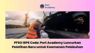 PFSO ISPS Code: Port Academy Luncurkan Pelatihan Anyar Keamanan Pelabuhan