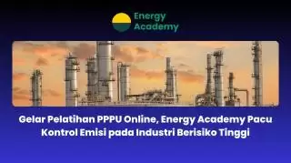 Taja Pelatihan PPPU Online, Energy Academy Pacu Kontrol Emisi Industri Berisiko Tinggi