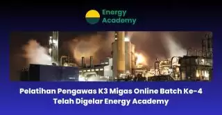 Sukses! Energy Academy Pelatihan Pengawas K3 Migas Online Batch ke 4
