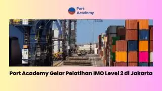 Port Academy Taja Pelatihan IMO Level 2 di Jakarta