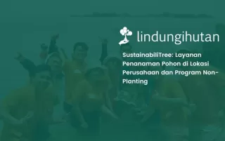 LindungiHutan Hadirkan SustainabiliTree Solusi Lingkungan Lebih Relevan