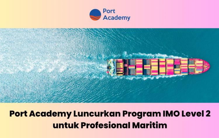 Cetak Tenaga Ahli, Port Academy Luncurkan Program IMO Level 2 Bagi Profesional Maritim