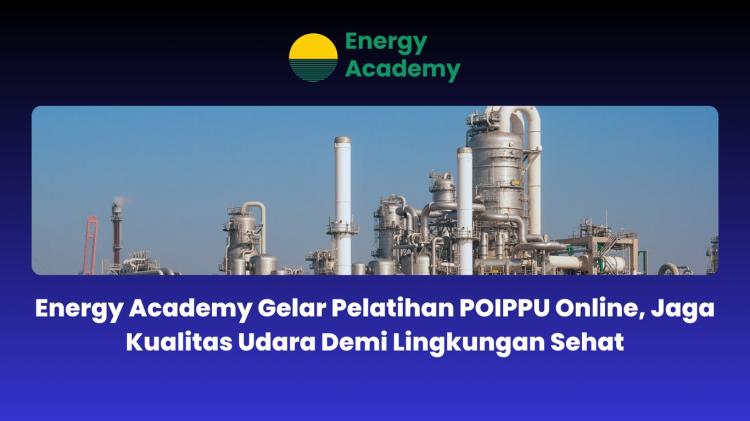 Jaga Kualitas Udara Demi Lingkungan Sehat Lewat Pelatihan POIPPU Online EA