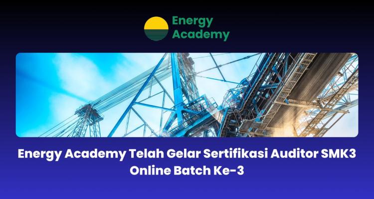 Kelar! Energy Academy Gelar Sertifikasi Auditor SMK3 Online Batch ke 3
